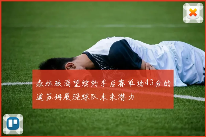 森林狼渴望续约季后赛单场43分的道苏姆展现球队未来潜力